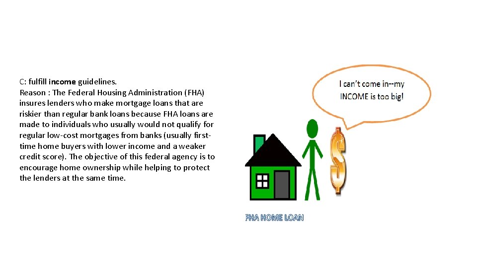 C: fulfill income guidelines. Reason : The Federal Housing Administration (FHA) insures lenders who