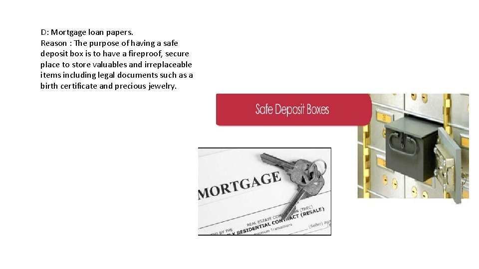 D: Mortgage loan papers. Reason : The purpose of having a safe deposit box