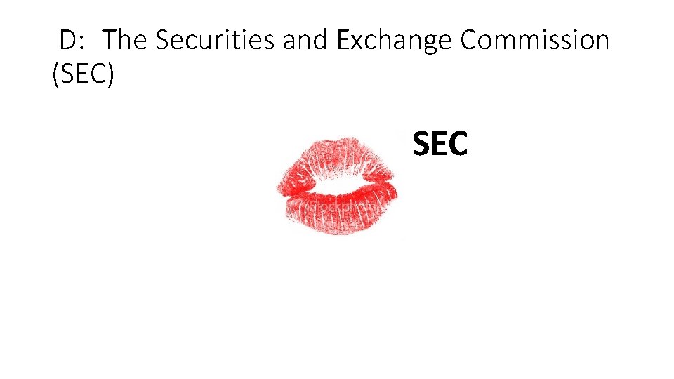 D: The Securities and Exchange Commission (SEC) SEC 