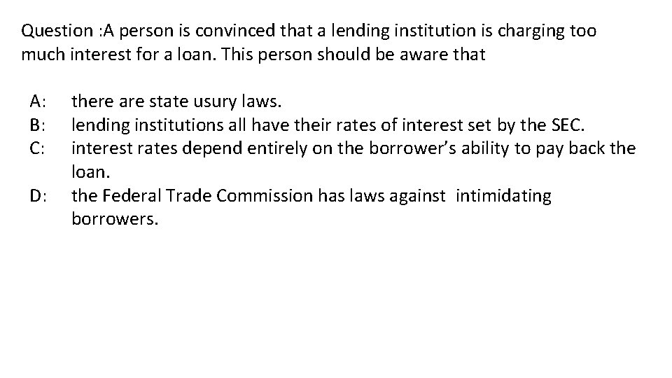 Question : A person is convinced that a lending institution is charging too much