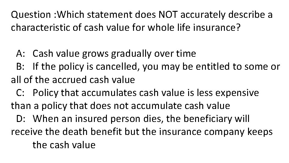 Question : Which statement does NOT accurately describe a characteristic of cash value for