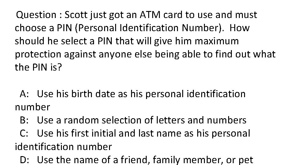 Question : Scott just got an ATM card to use and must choose a