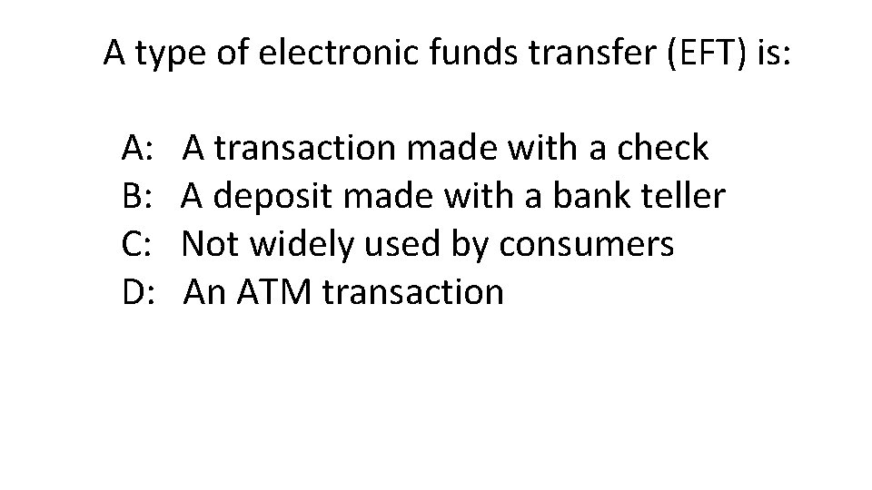 A type of electronic funds transfer (EFT) is: A: B: C: D: A transaction
