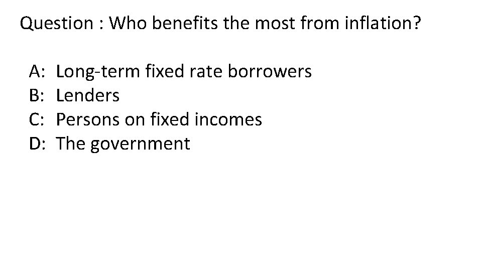 Question : Who benefits the most from inflation? A: B: C: D: Long-term fixed