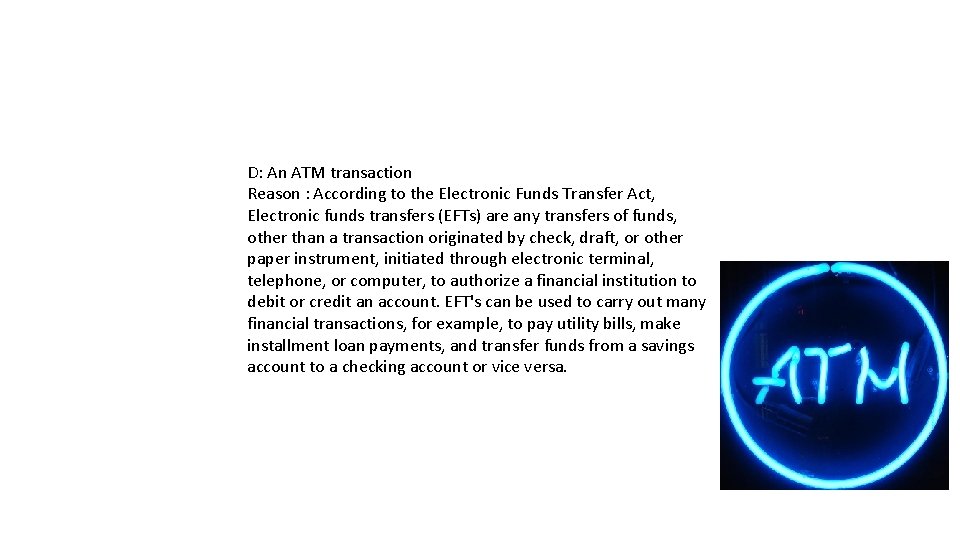 D: An ATM transaction Reason : According to the Electronic Funds Transfer Act, Electronic