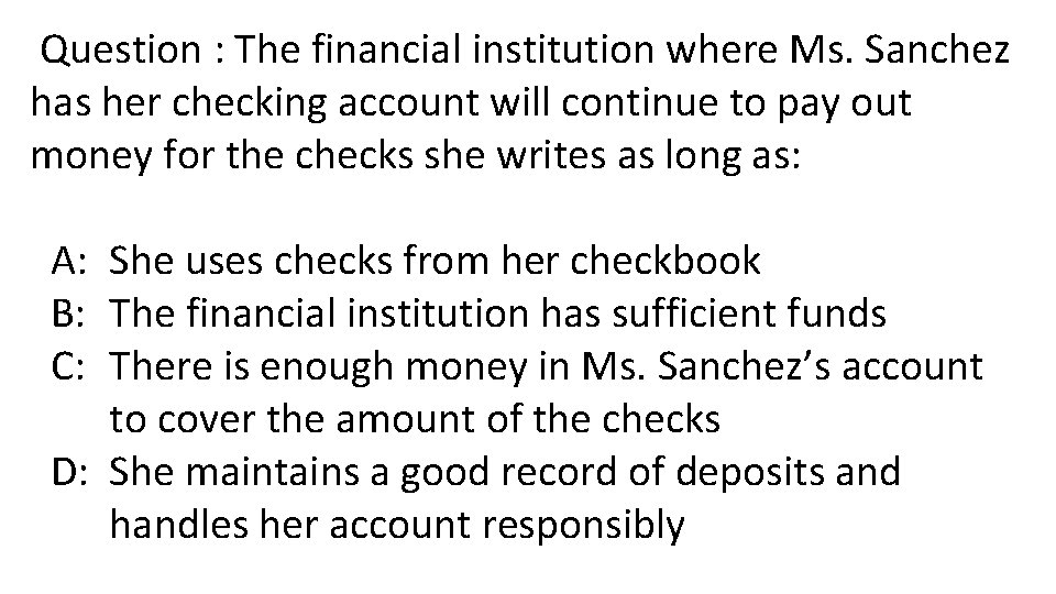 Question : The financial institution where Ms. Sanchez has her checking account will continue