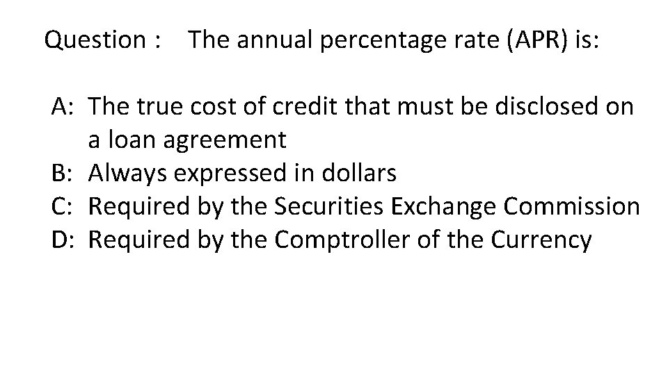 Question : The annual percentage rate (APR) is: A: The true cost of credit