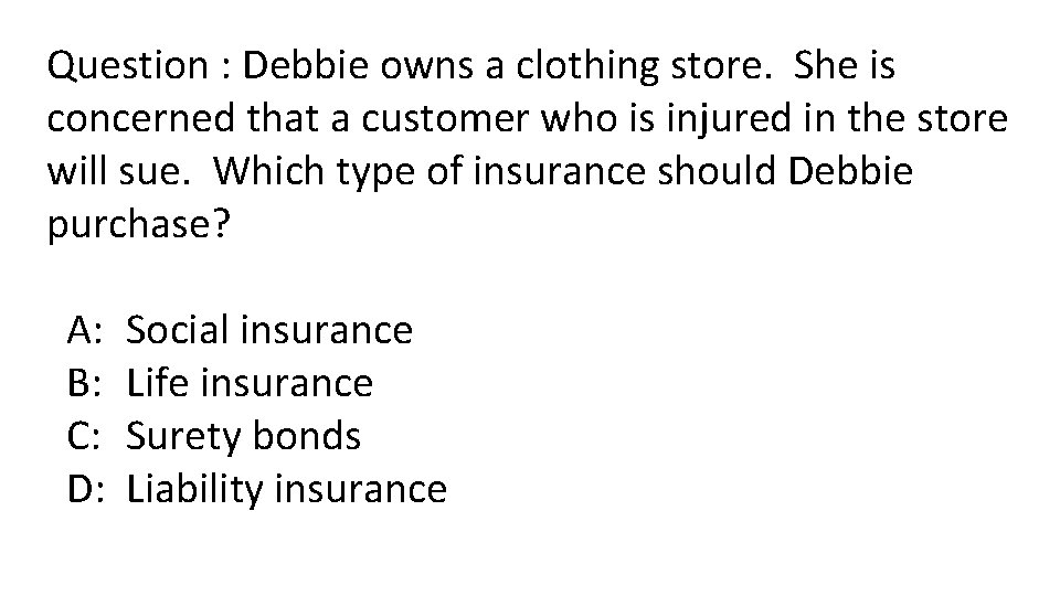 Question : Debbie owns a clothing store. She is concerned that a customer who