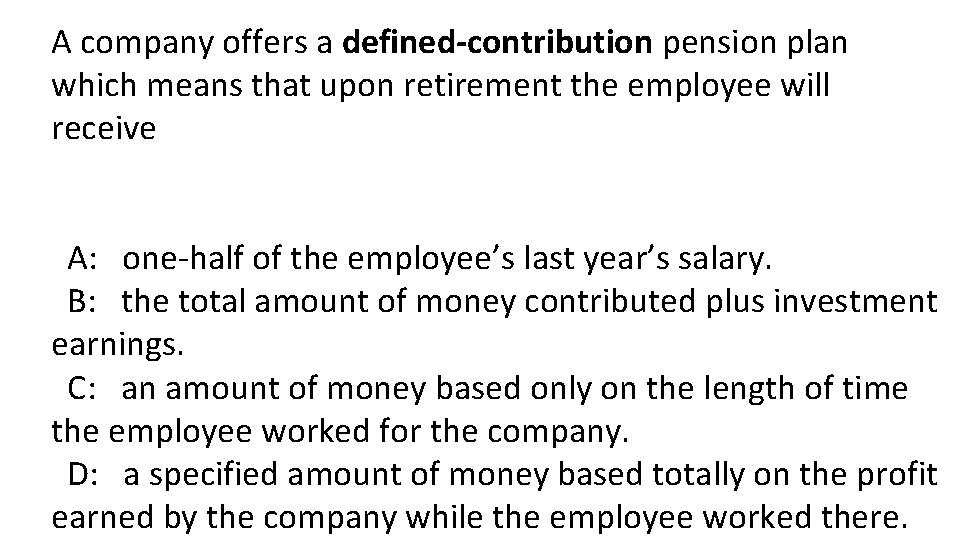 A company offers a defined-contribution pension plan which means that upon retirement the employee