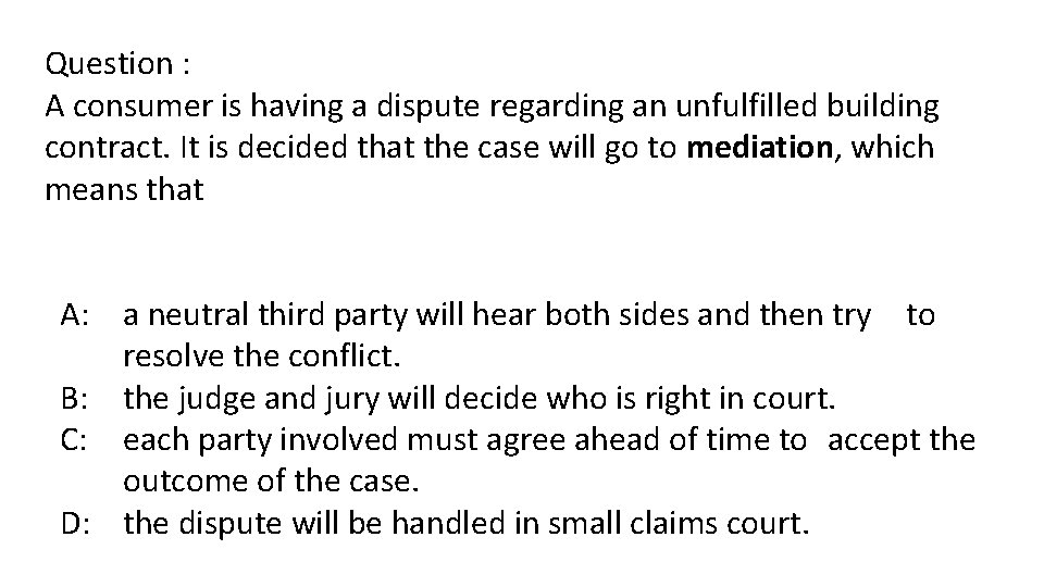 Question : A consumer is having a dispute regarding an unfulfilled building contract. It