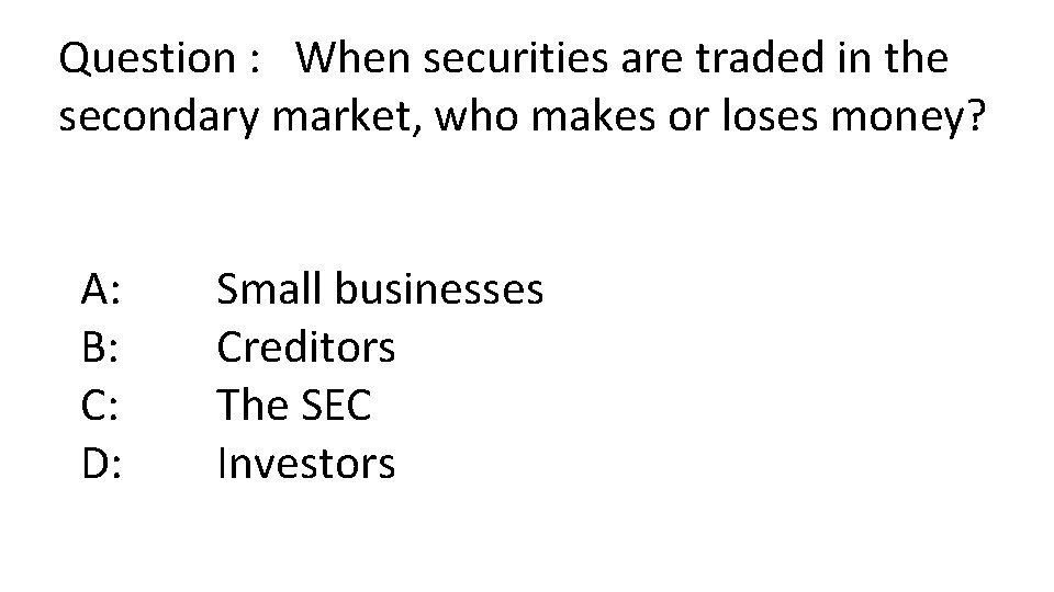 Question : When securities are traded in the secondary market, who makes or loses