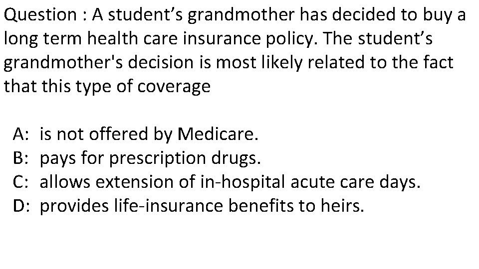 Question : A student’s grandmother has decided to buy a long term health care