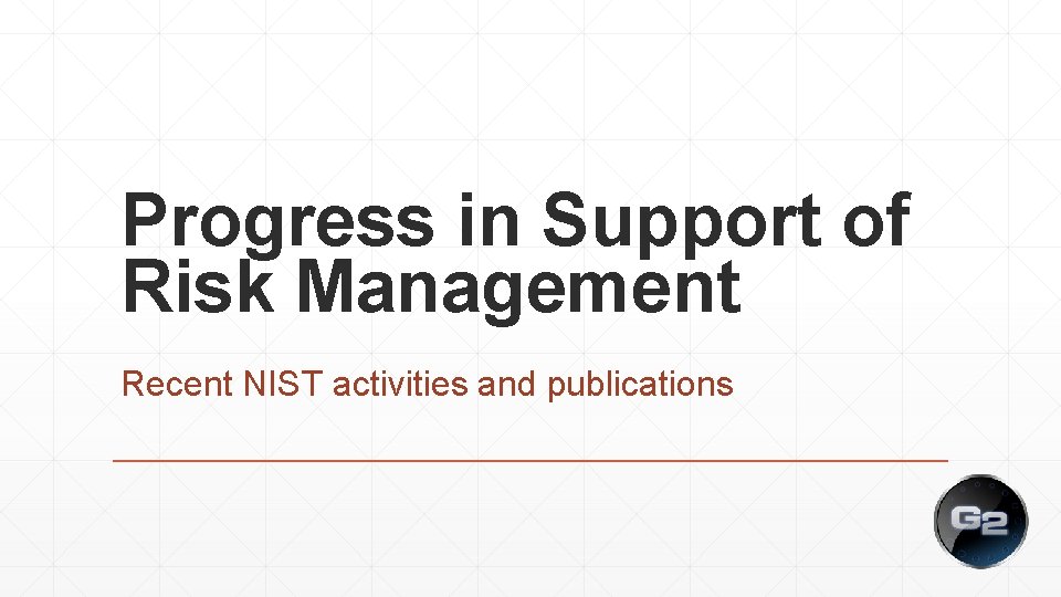 Progress in Support of Risk Management Recent NIST activities and publications 
