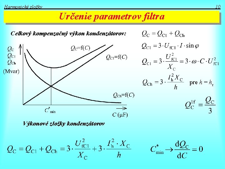 Harmonické zložky 10 Určenie parametrov filtra Celkový kompenzačný výkon kondenzátorov: pre h = hr