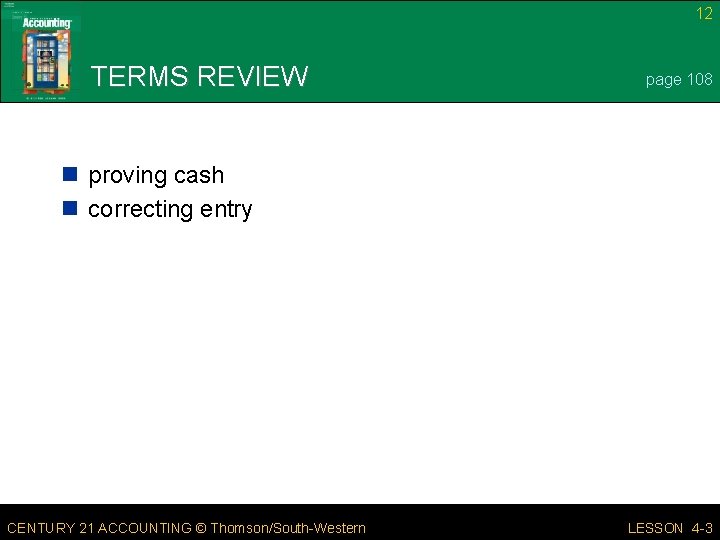 12 TERMS REVIEW page 108 n proving cash n correcting entry CENTURY 21 ACCOUNTING