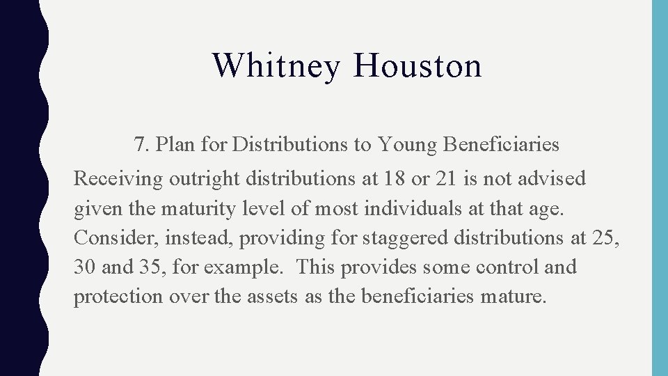 Whitney Houston 7. Plan for Distributions to Young Beneficiaries Receiving outright distributions at 18