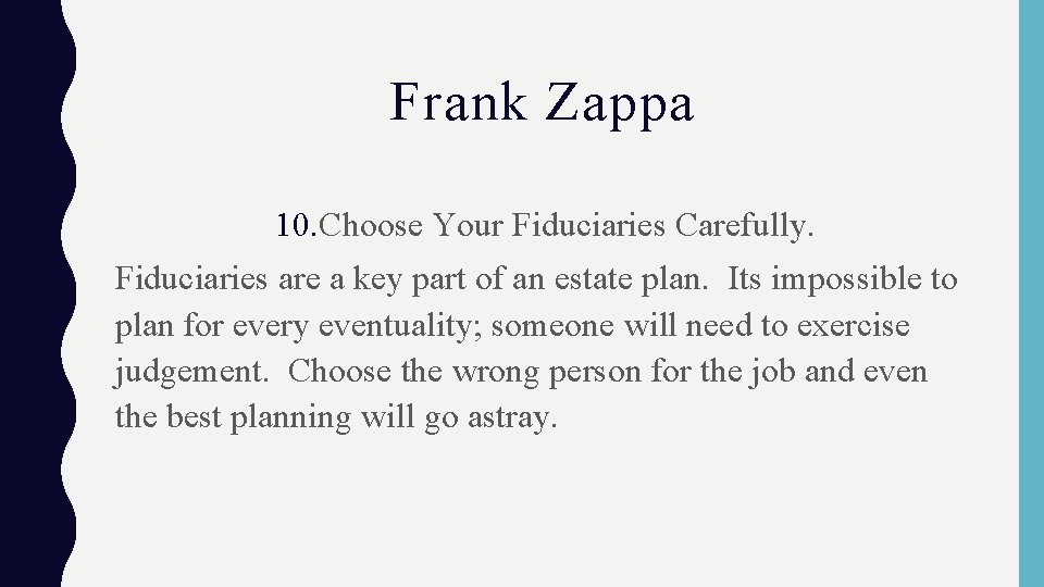 Frank Zappa 10. Choose Your Fiduciaries Carefully. Fiduciaries are a key part of an