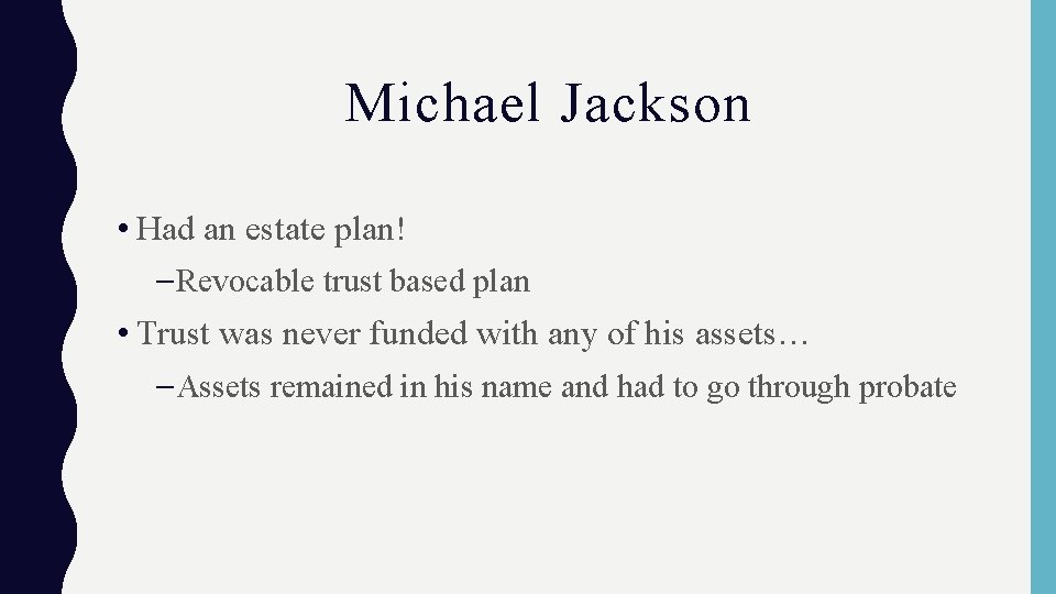 Michael Jackson • Had an estate plan! – Revocable trust based plan • Trust