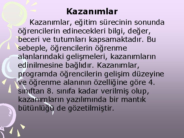 Kazanımlar, eğitim sürecinin sonunda öğrencilerin edinecekleri bilgi, değer, beceri ve tutumları kapsamaktadır. Bu sebeple,