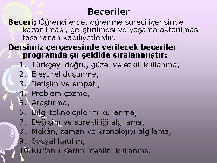 Beceriler Beceri; Öğrencilerde, öğrenme süreci içerisinde kazanılması, geliştirilmesi ve yaşama aktarılması tasarlanan kabiliyetlerdir. Dersimiz