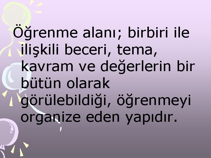 Öğrenme alanı; birbiri ile ilişkili beceri, tema, kavram ve değerlerin bir bütün olarak görülebildiği,