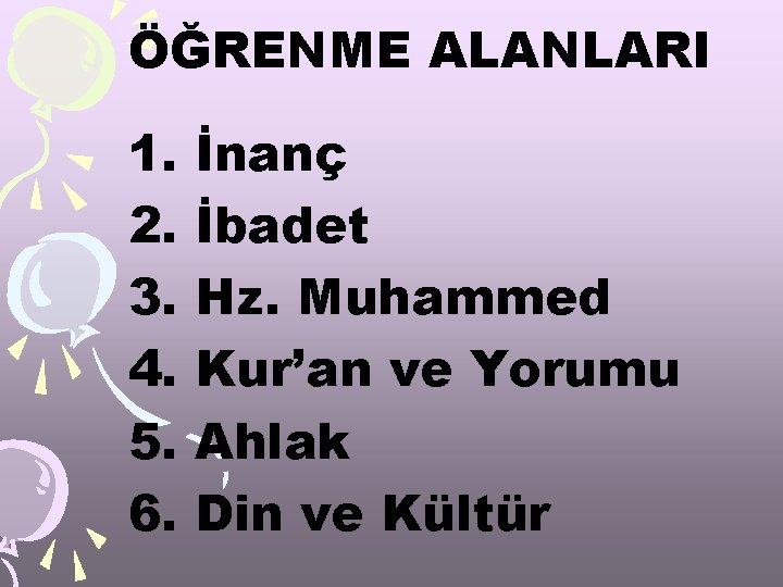 ÖĞRENME ALANLARI 1. 2. 3. 4. 5. 6. İnanç İbadet Hz. Muhammed Kur’an ve