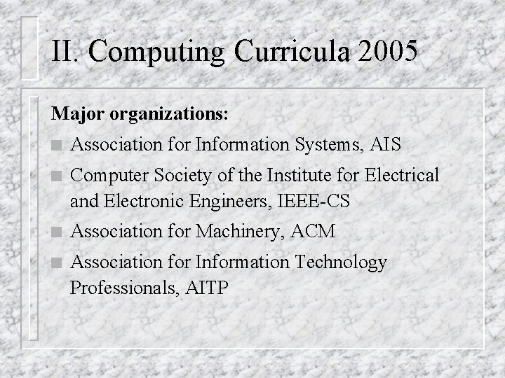 II. Computing Curricula 2005 Major organizations: n Association for Information Systems, AIS n Computer