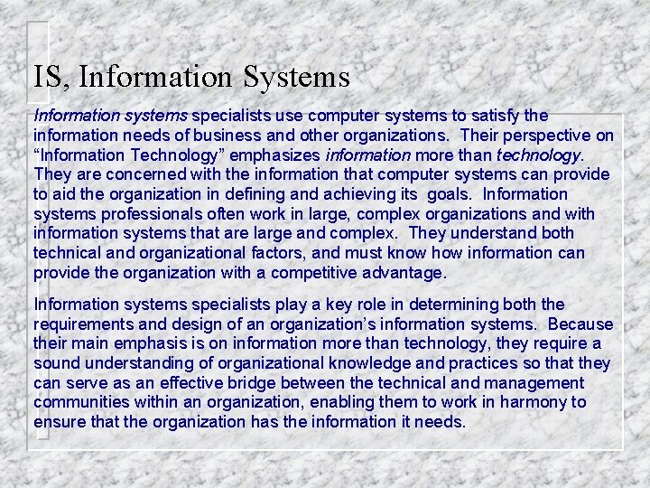 IS, Information Systems Information systems specialists use computer systems to satisfy the information needs