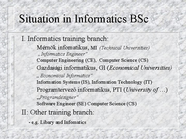 Situation in Informatics BSc I. Informatics training branch: – Mérnök infomatikus, MI (Technical Universities)
