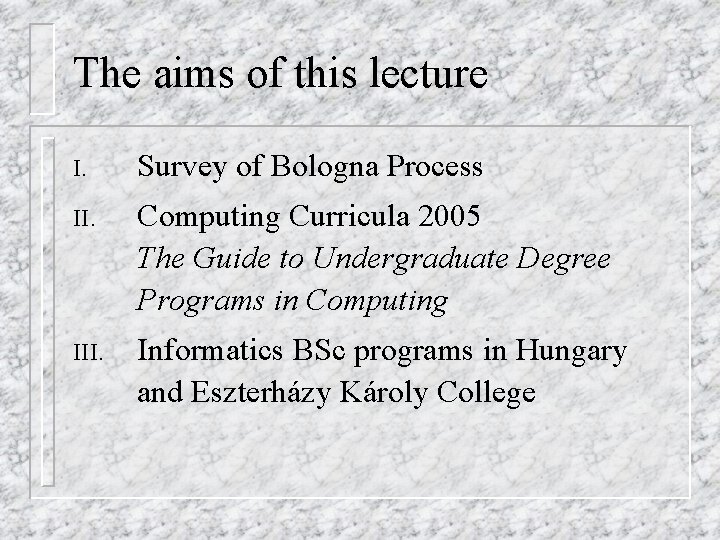 The aims of this lecture I. Survey of Bologna Process II. Computing Curricula 2005