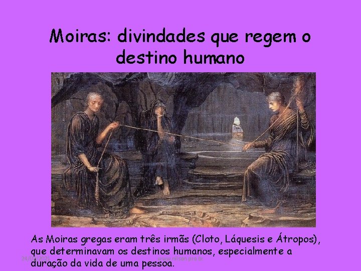 Moiras: divindades que regem o destino humano As Moiras gregas eram três irmãs (Cloto,