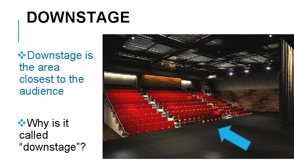 DOWNSTAGE v. Downstage is the area closest to the audience v. Why is it