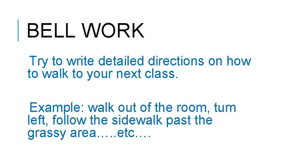 BELL WORK Try to write detailed directions on how to walk to your next