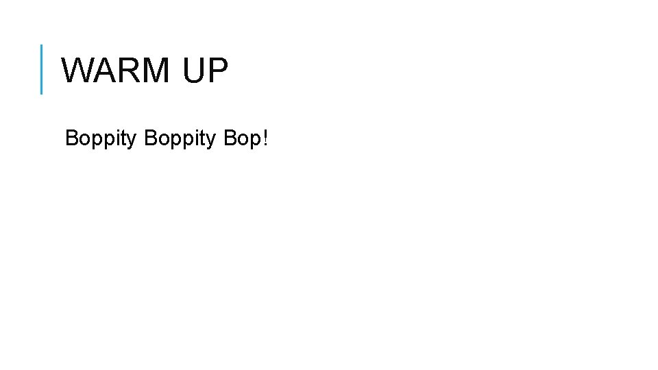 WARM UP Boppity Bop! 