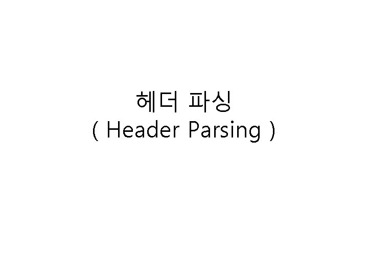 헤더 파싱 ( Header Parsing ) 