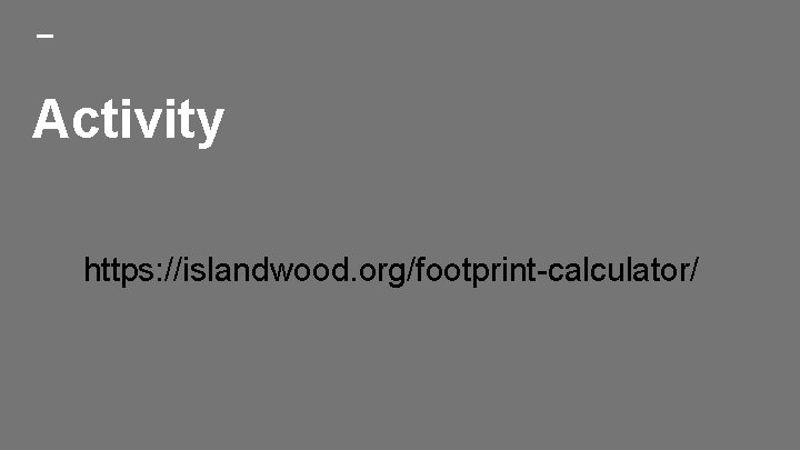 Activity https: //islandwood. org/footprint-calculator/ 