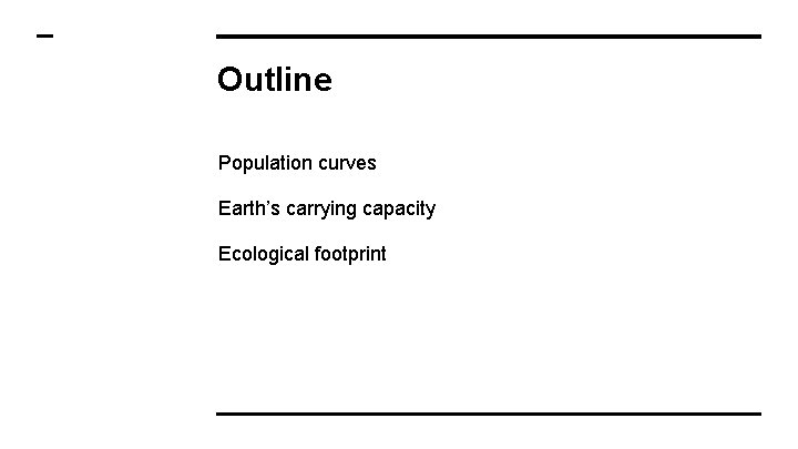 Outline Population curves Earth’s carrying capacity Ecological footprint 