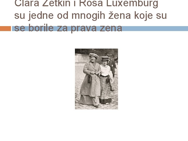 Clara Zetkin i Rosa Luxemburg su jedne od mnogih žena koje su se borile