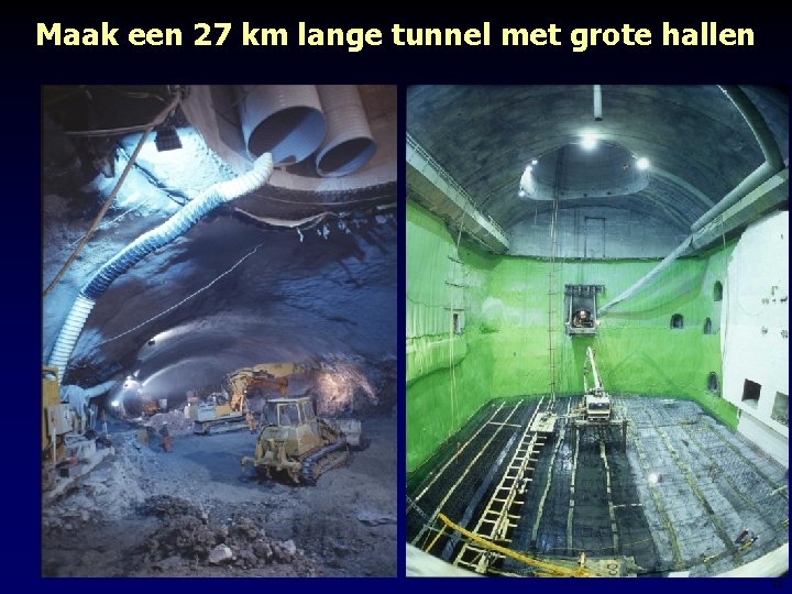 Maak een 27 km lange tunnel met grote hallen 11 