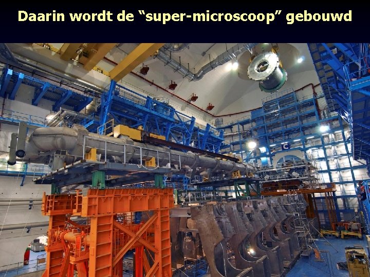 Daarin wordt de “super-microscoop” gebouwd 21 cctober, 2006 Waar is de Anti-materie heen? 12