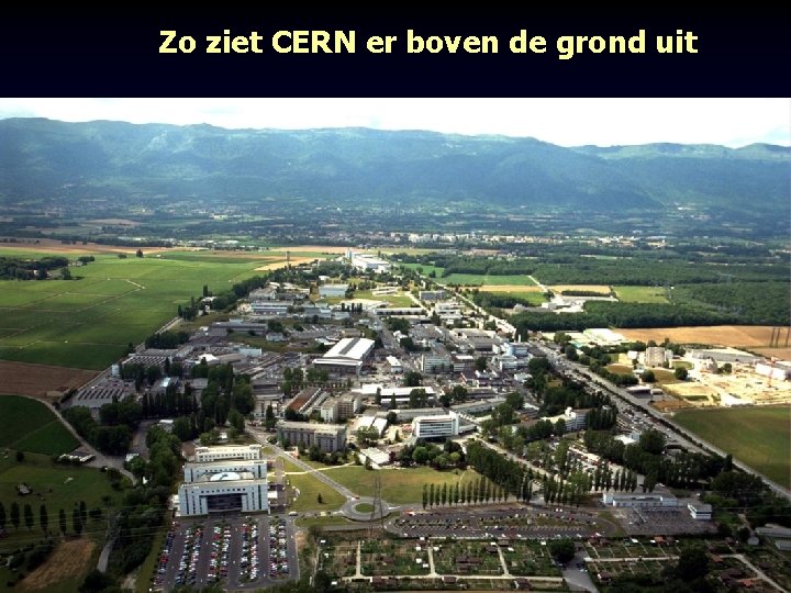 Zo ziet CERN er boven de grond uit 21 cctober, 2006 Waar is de