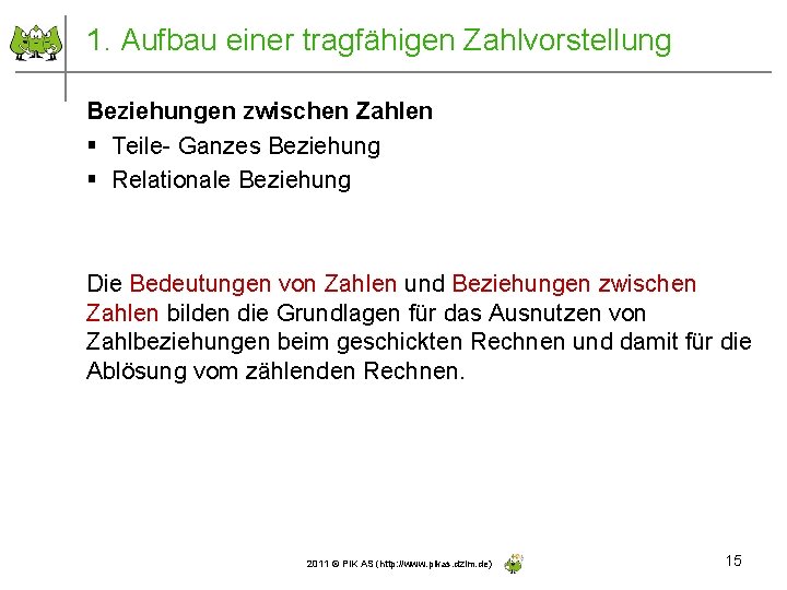 1. Aufbau einer tragfähigen Zahlvorstellung Beziehungen zwischen Zahlen § Teile- Ganzes Beziehung § Relationale