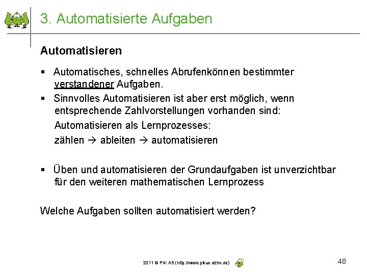 3. Automatisierte Aufgaben Automatisieren § Automatisches, schnelles Abrufenkönnen bestimmter verstandener Aufgaben. § Sinnvolles Automatisieren