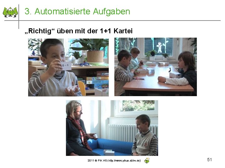 3. Automatisierte Aufgaben „Richtig“ üben mit der 1+1 Kartei 2011 © PIK AS (http: