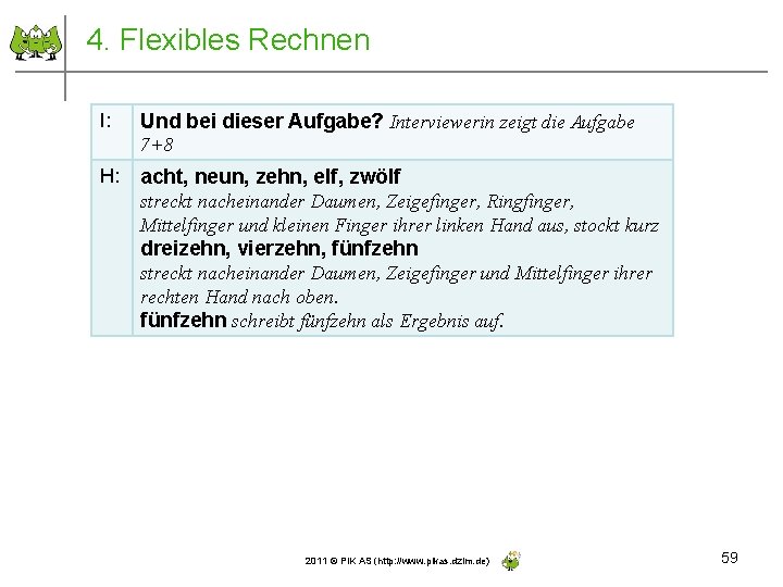 4. Flexibles Rechnen I: Und bei dieser Aufgabe? Interviewerin zeigt die Aufgabe 7+8 H:
