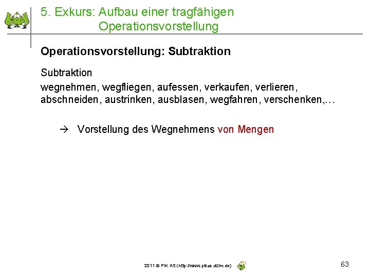 5. Exkurs: Aufbau einer tragfähigen Operationsvorstellung: Subtraktion wegnehmen, wegfliegen, aufessen, verkaufen, verlieren, abschneiden, austrinken,