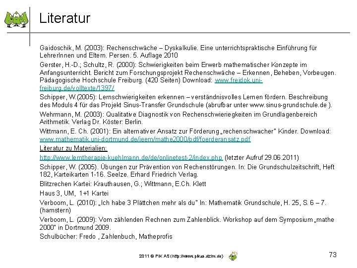 Literatur Gaidoschik, M. (2003): Rechenschwäche – Dyskalkulie. Eine unterrichtspraktische Einführung für Lehrer. Innen und