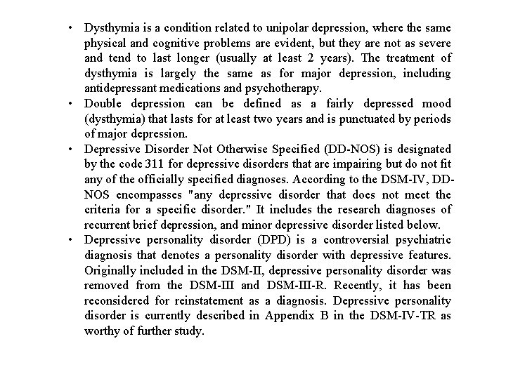  • Dysthymia is a condition related to unipolar depression, where the same physical