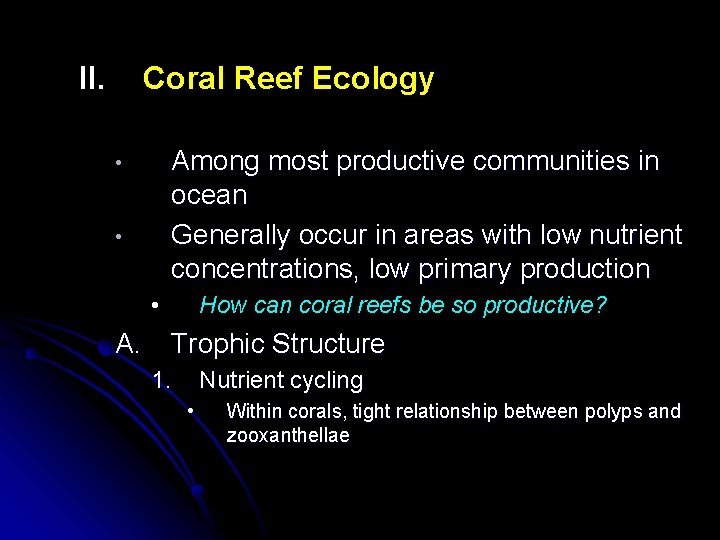 II. Coral Reef Ecology Among most productive communities in ocean Generally occur in areas