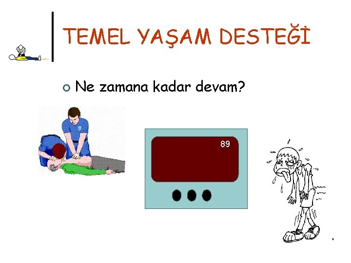 TEMEL YAŞAM DESTEĞİ ¢ Ne zamana kadar devam? 89 
